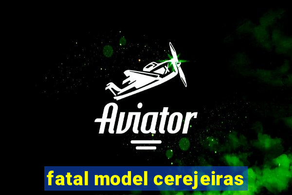 fatal model cerejeiras